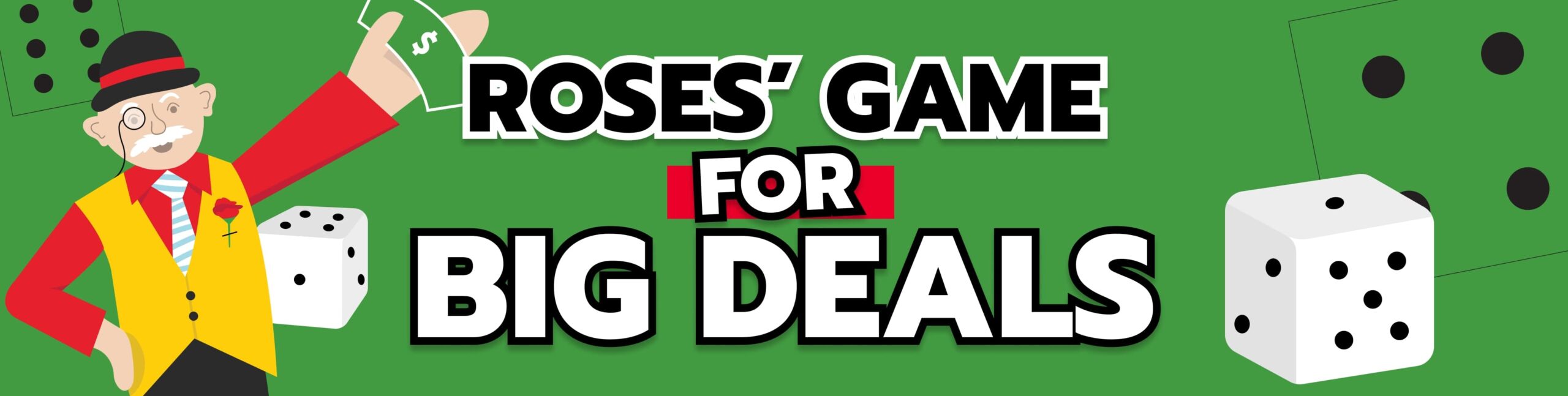 Banner with an illustration of an older gentleman wearing a monocle, holding a dollar bill, with two large dice beside him. Headline reads “Roses’ Game for Big Deals.”